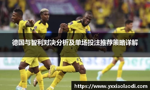 德国与智利对决分析及单场投注推荐策略详解