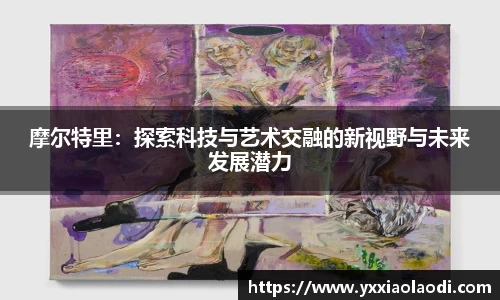 摩尔特里：探索科技与艺术交融的新视野与未来发展潜力
